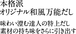 本格派オリジナル和風万能だし。味わい澄む達人の特上だし 素材の持ち味をさらに引き出す